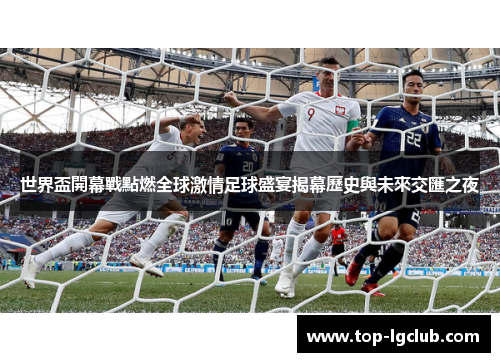 世界盃開幕戰點燃全球激情足球盛宴揭幕歷史與未來交匯之夜