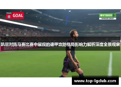 凯恩对阵马赛比赛中展现的德甲攻防格局影响力解析深度全景观察